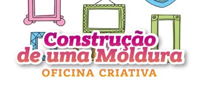 Oficina Criativa . Construção de uma Moldura | Inscrições