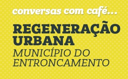 Conversas com Café "Regeneração Urbana do Entroncamento"