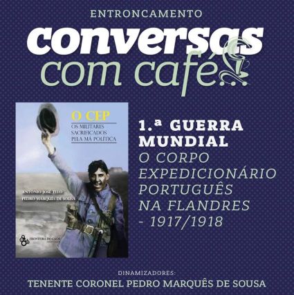 Conversas com Café... "1ª Guerra Mundial - O Corpo Expedicionário Português na Flandres - 1917/1978