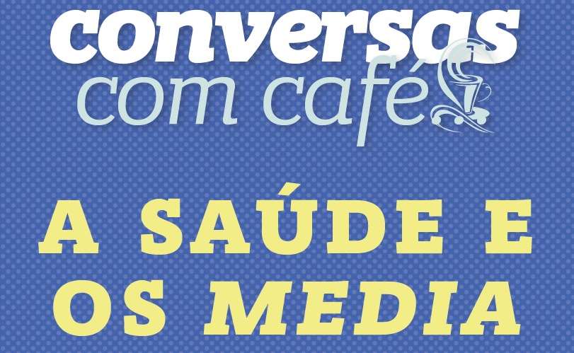 "A Saúde e os media" é o tema de Conversas com café...