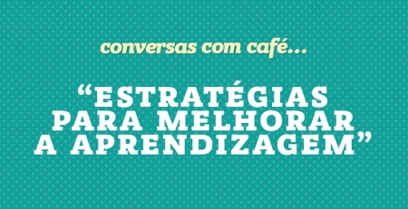 "Estratégias para melhorar a aprendizagem" nas Conversas com Café